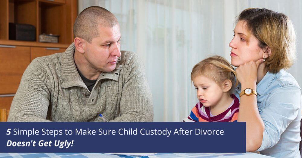 Five simple steps that doesn't make child custody after divorce ugly.
